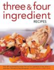 Image for Three &amp; four ingredient recipes  : over 320 mouthwatering recipes that use four ingredients or less, shown in more than 1130 step-by-step photographs