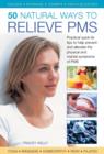 Image for 50 natural ways to relieve PMS  : practical quick-fix tips to help prevent and alleviate the physical and mental symptoms of PMS