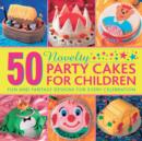 Image for 50 Novelty Party Cakes for Children: Fun and Fantasy Designs for Every Celebration