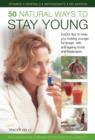 Image for 50 natural ways to stay young  : instant tips to keep you looking younger for longer, with anti-ageing foods and treatments