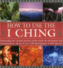 Image for How I use the I Ching  : harnessing the ancient powers of the oracle for divination and interpretation, shown in over 150 photographs