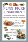 Image for Fuss-free 4 ingredients  : an inspiring collection of fabulous, fast recipes with only four ingredients