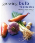 Image for Growing bulb vegetables  : a directory of varieties and how to cultivate them successfully