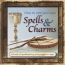 Image for How to cast your own spells &amp; charms  : a book of spellweaving and practical magic