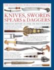 Image for The illustrated world encyclopedia of knives, swords, spears &amp; daggers through history in over 1500 photographs