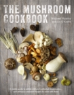 Image for The mushroom cookbook  : a cook&#39;s guide to edible wild and cultivated mushrooms and delicious seasonal recipes to cook with them
