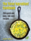 Image for The three ingredient cookbook  : 200 quick and easy, low-cost recipes