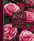 Image for How to grow roses  : a comprehensive illustrated directory of types and techniques