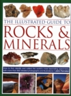 Image for The illustrated guide to rocks &amp; minerals  : how to find, identify and collect the world&#39;s most fascinating specimens, with more than 800 photographs and illustrations