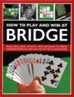 Image for How to play and win at bridge  : rules, skills and strategy, from beginner to expert, demonstrated in over 700 step-by-step illustrations