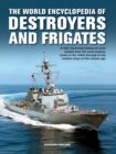 Image for The Destroyers and Frigates, World Encyclopedia of : An Illustrated History of Destroyers and Frigates, from Torpedo Boat Destroyers, Corvettes and Escort Vessels Through to the Modern Ships of the Mi