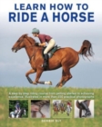 Image for Learn How to Ride a Horse : A step-by-step riding course from getting started to achieving excellence, illustrated in more than 550 practical photographs