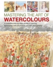 Image for Mastering the art of watercolours  : a complete step-b-step course in painting techniques, with 26 projects and 900 photographs