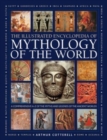 Image for The illustrated encyclopedia of mythology of the world  : a comprehensive A-Z of the myths and legends of the ancient world
