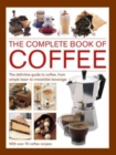 Image for Coffee, Complete Book of : The definitive guide to coffee, from simple bean to irresistible beverage, with 70 coffee recipes