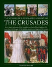 Image for The complete illustrated history of the Crusades  : an in-depth account of the crusading armies and their leaders, with more than 425 images of the battles, adventures, sieges and fortresses