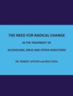 Image for The Need for Radical Change in The treatment of Alcoholism, Drug and Other Addictions