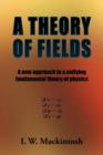 Image for A Theory of Fields : A New Approach to a Unifying Fundamental Theory of Physics