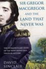 Image for The land that never was  : Sir Gregor MacGregor and the most audacious fraud in history