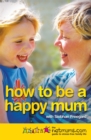 Image for How to be a Happy Mum