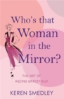 Image for Who&#39;s that woman in the mirror?  : the art of ageing gracefully