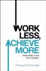 Image for Work less, achieve more  : great ideas to get your life back
