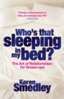 Image for Who&#39;s that sleeping in my bed?  : the art of successful relationships for grown-ups