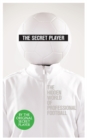 Image for The secret player  : the hidden world of professional football