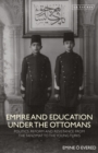 Image for Empire and education under the Ottomans  : politics, reform and resistance from the Tanzimat to the Young Turks