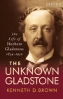 Image for The unknown Gladstone  : the life of Herbert Gladstone, 1854-1930