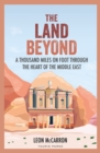 Image for The land beyond  : a thousand miles on foot through the heart of the Middle East
