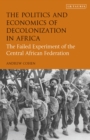 Image for The politics and economics of decolonization in Africa  : the failed experiment of the Central African federation