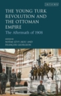 Image for The Young Turk Revolution and the Ottoman Empire  : the aftermath of 1908