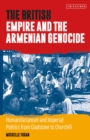 Image for The British empire and the Armenian genocide  : humanitarianism and imperial politics from Gladstone to Churchill