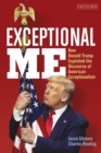 Image for Exceptional me  : how Donald Trump exploited the discourse of American exceptionalism