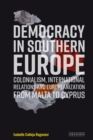 Image for Democracy in Southern Europe  : colonialism, international relations and Europeanization from Malta to Cyprus