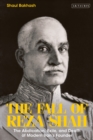 Image for The fall of Reza Shah  : the abdication, exile, and death of modern Iran&#39;s founder