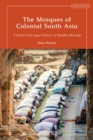 Image for The Mosques of Colonial South Asia: A Social and Legal History of Muslim Worship