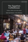 Image for The Egyptian Coffeehouse: Culture, Politics and Urban Space