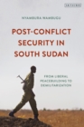 Image for Post-conflict security in South Sudan  : from liberal peacebuilding to demilitarization
