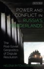 Image for Power and conflict in Russia&#39;s borderlands  : the post-Soviet geopolitics of dispute resolution