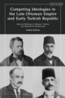 Image for Competing ideologies in the late Ottoman Empire and early Turkish republic  : selected writings of Islamist, Turkist, and Westernist intellectuals