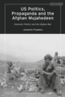 Image for US politics, propaganda and the Afghan Mujahedeen  : domestic politics and the Afghan War