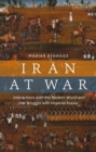 Image for Iran at war  : interactions with the modern world and the struggle with Imperial Russia