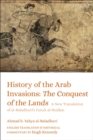 Image for History of the Arab Invasions: The Conquest of the Lands : A New Translation of al-Baladhuri&#39;s Futuh al-Buldan