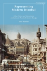 Image for Representing modern Istanbul  : urban history and international institutions in twentieth century Beyoglu