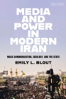 Image for Media and Power in Modern Iran: Mass Communication, Ideology, and the State