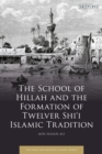Image for School of Hillah and the Formation of Twelver Shi I Islamic Tradition