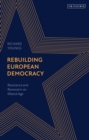 Image for Rebuilding European democracy  : resistance and renewal in an illiberal age
