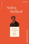Image for Sadeq Hedayat: the life and legend of an Iranian writer